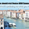 Why you need to visit Venice NOW Summer 2023